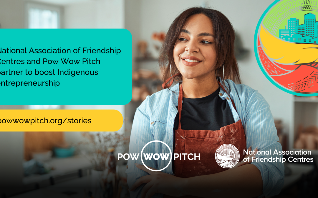 National Association of Friendship Centres partners with Pow Wow Pitch to support Indigenous entrepreneurs across Canada